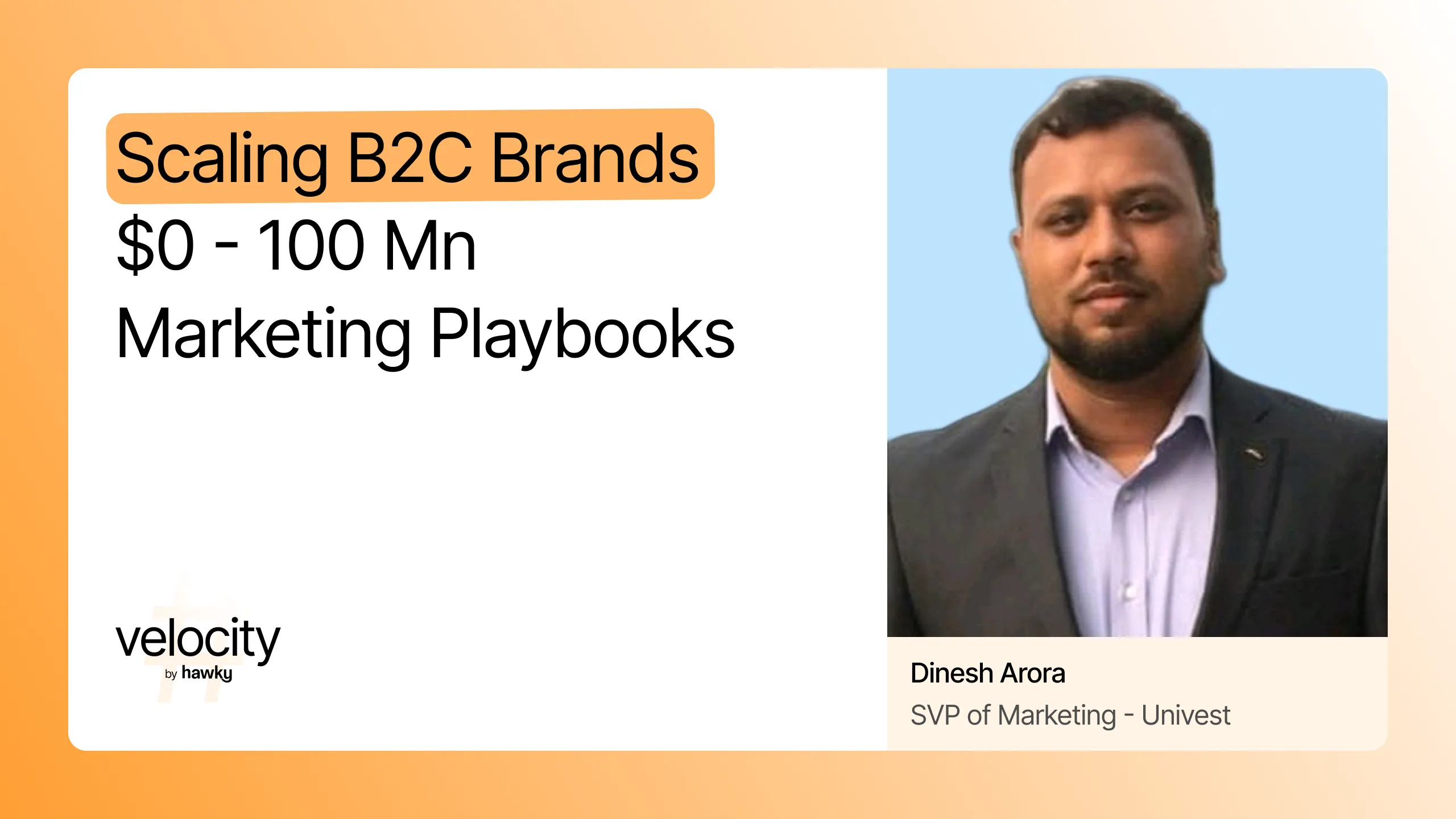 Scaling B2C Brands: Dinesh Arora's $0 - 100 Mn Marketing Playbooks